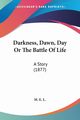 Darkness, Dawn, Day Or The Battle Of Life, M. E. L.