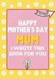 Happy Mother's Day Mum - I Wrote This Book For You, Publishing Group The Life Graduate