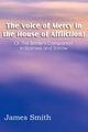 The Voice of Mercy in the House of Affliction! Or, the Sinner's Companion in Sickness and Sorrow, Smith James