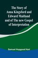 The Story of Anna Kingsford and Edward Maitland and of the new Gospel of Interpretation, Hopgood Hart Samuel