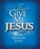 Just Give Me Jesus, Lotz Anne Graham