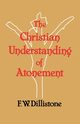 The Christian Understanding of the Atonement, Dillistone F. W.