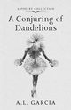 A Conjuring of Dandelions, Garcia A.L.