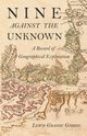 Nine Against the Unknown - A Record of Geographical Exploration, Gibbon Lewis Grassic