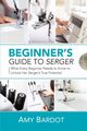 Beginner's Guide to Serger, Bardot Amy