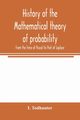 History of the mathematical theory of probability from the time of Pascal to that of Laplace, Todhunter I.
