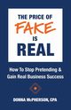 The Price of Fake is Real - How to Stop Pretending & Gain Real Business Success, McPherson CPA Donna