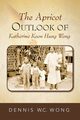 The Apricot Outlook of Katherine Koon Hung Wong, Wong Dennis W.C.