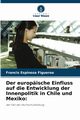 Der europische Einfluss auf die Entwicklung der Innenpolitik in Chile und Mexiko, Espinoza Figueroa Francis
