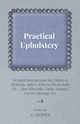 Practical Upholstery - Detailed Instructions for Chairs of All Kinds, Suites, Settees, Divan Beds, Etc - Also Materials, Tools, Frames, Covers, Spring, Howes C.