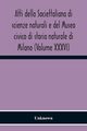 Atti Della Societtaliana Di Scienze Naturali E Del Museo Civico Di Storia Naturale Di Milano (Volume Xxxvi), Unknown