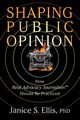 Shaping Public Opinion, Ellis PhD Janice S.