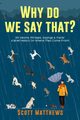 Why Do We Say That? 101 Idioms, Phrases, Sayings & Facts! A Brief History On Where They Come From!, Matthews Scott
