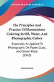 The Principles And Practice Of Harmonious Coloring In Oil, Water, And Photographic Colors, Anonymous
