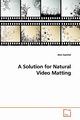 A Solution for Natural Video Matting, Gamliel Alon