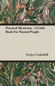 Practical Mysticism - A Little Book for Normal People, Underhill Evelyn