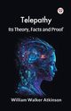 Telepathy Its Theory, Facts and Proof, Atkinson William Walker