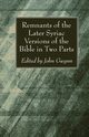 Remnants of the Later Syriac Versions of the Bible in Two Parts, 