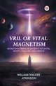 Vril or Vital Magnetism Secret Doctrine of Ancient Atlantis, Egypt, Chaldea and Greece, Atkinson William Walker