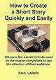 How to Create a Short Story Quickly and Easily, Larkin Paul