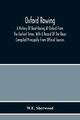 Oxford Rowing; A History Of Boat-Racing At Oxford From The Earliest Times, With A Record Of The Races Compiled Principally From Official Sources, Sherwood W.E.