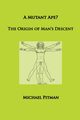 A Mutant Ape? The Origin of Man's Descent, Pitman Michael