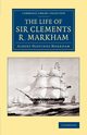 The Life of Sir Clements R. Markham, K.C.B., F.R.S., Markham Albert Hastings