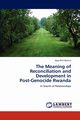 The Meaning of Reconciliation and Development in  Post-Genocide Rwanda, Roncin Hyae-Rim