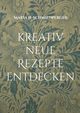 kreativ neue Rezepte entdecken, Schmiedperger Maria H.
