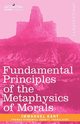 Fundamental Principles of the Metaphysics of Morals, Kant Immanuel