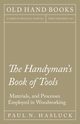 The Handyman's Book of Tools, Materials, and Processes Employed in Woodworking, Hasluck Paul N.