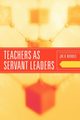 Teachers as Servant Leaders, Nichols Joe D.