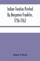 Indian Treaties Printed By Benjamin Franklin, 1736-1762, P. Boyd Julian