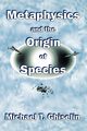 Metaphysics and the Origin of Species, Ghiselin Michael T.