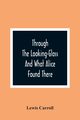 Through The Looking-Glass And What Alice Found There, Carroll Lewis