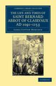 The Life and Times of Saint Bernard, Abbot of Clairvaux, Ad 1091-1153, Morison James Cotter