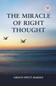 The Miracle Of Right Thought, Marden Orison Swett