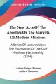 The New Acts Of The Apostles Or The Marvels Of Modern Missions, Pierson Arthur Tappan