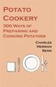 Potato Cookery - 300 Ways of Preparing and Cooking Potatoes, Senn Charles Herman