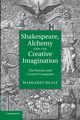 Shakespeare, Alchemy and the Creative Imagination, Healy Margaret Dr