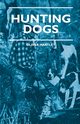 Hunting Dogs - Describes In A Practical Manner The Training, Handling, Treatment, Breeds, Etc., Best Adapted For Night Hunting As Well As Gun Dogs For Daylight Sport, Hartley Oliver