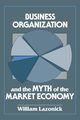 Business Organization and the Myth of the Market Economy, Lazonick William
