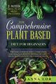 The Comprehensive Plant Based Diet for Beginners, Lor Anna