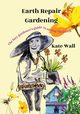 Earth Repair Gardening; The Lazy Gardener's Guide to Saving the Earth, Wall Kate L