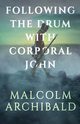 Following the Drum with Corporal John, Archibald Malcolm