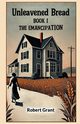 Unleavened Bread Book I The Emancipation, Grant Robert