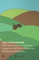 Care of Grasslands - With Information on Rotation, Irrigation, and Use of Manure on Meadows and Pastures, Beal W. J.