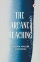 The Arcane Teaching, Atkinson William Walker