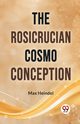 The Rosicrucian Cosmo Conception, Heindel Max