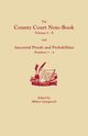 County Court Note-Book, Volumes I-X, and Ancestral Proofs and Probabilities, Numbers 1-4, 